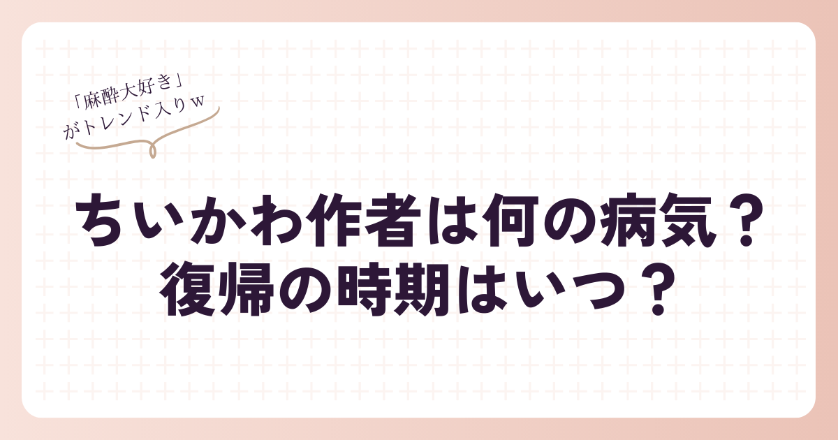 ちいかわ作者は何の病気？復帰の時期はいつ？