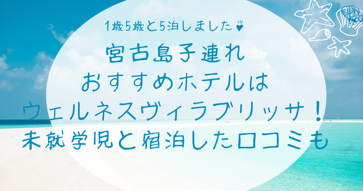 宮古島子連れおすすめホテルはウェルネスヴィラブリッサ！未就学児と宿泊した口コミも