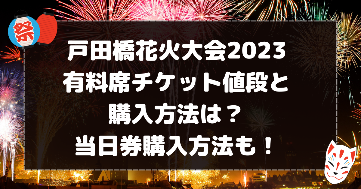 戸田橋花火大会2023有料席チケット値段と購入方法は？当日券購入方法！