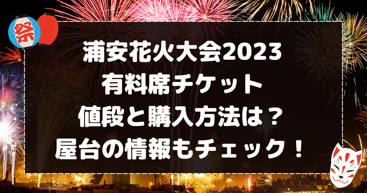 浦安花火大会2023有料席チケット値段と購入方法は？屋台情報もチェック！