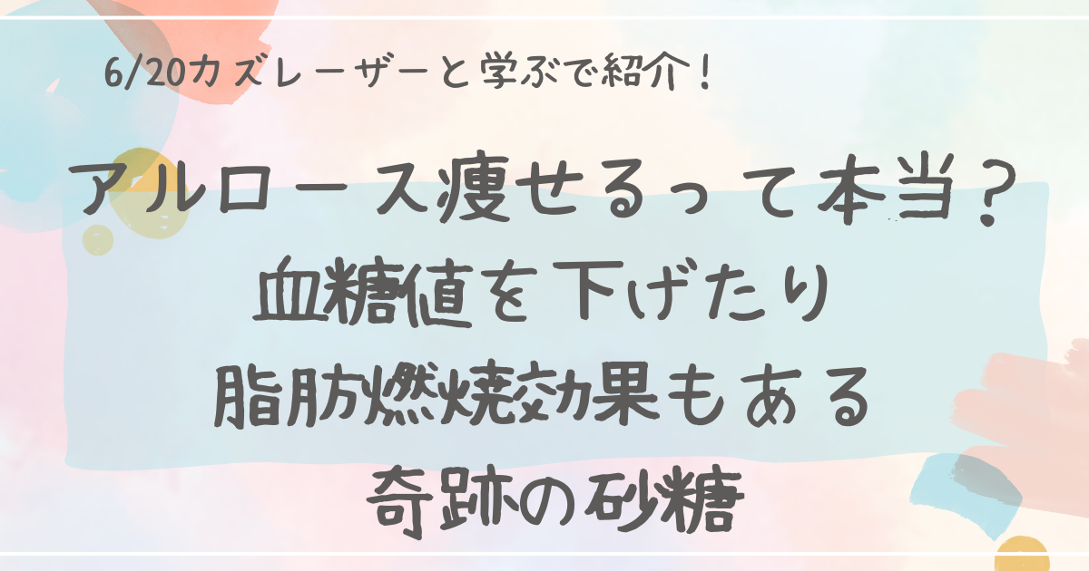 カズレーザーと学ぶのアルロース痩せるって本当？血糖値を下げたり脂肪燃焼効果も