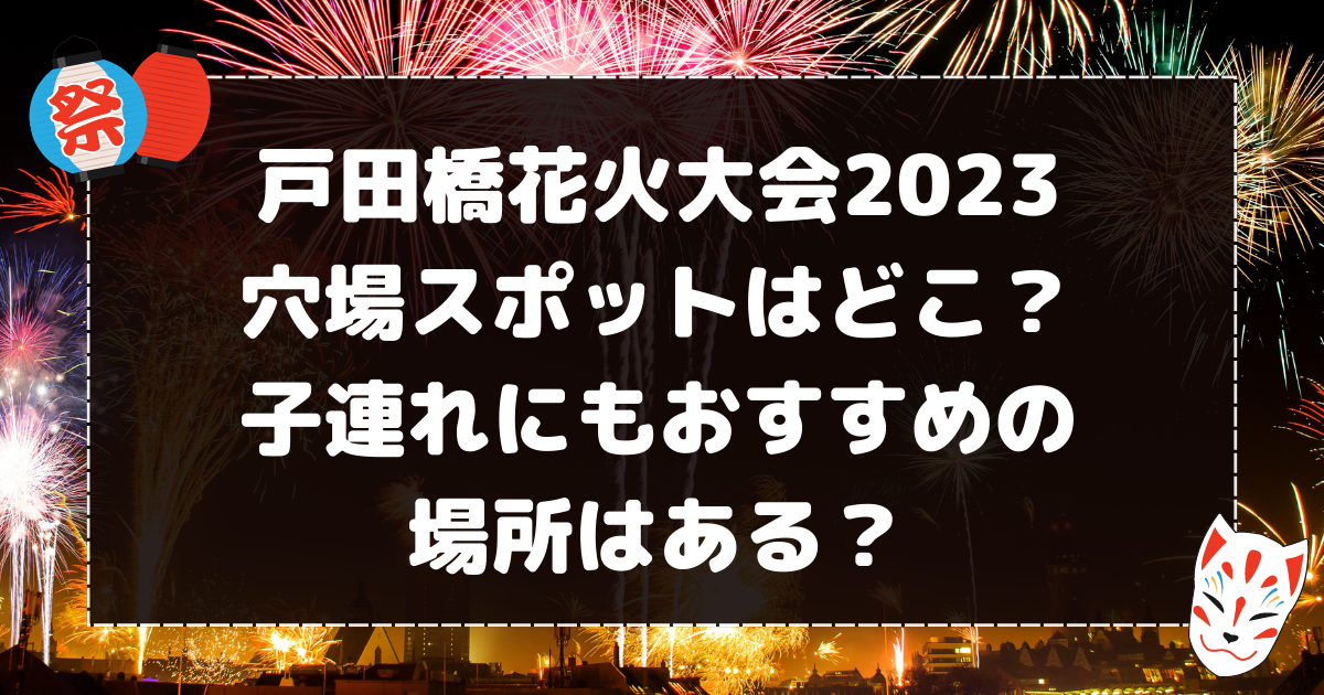 戸田橋花火大会2023穴場スポットはどこ？子連れにもおすすめの場所はある？