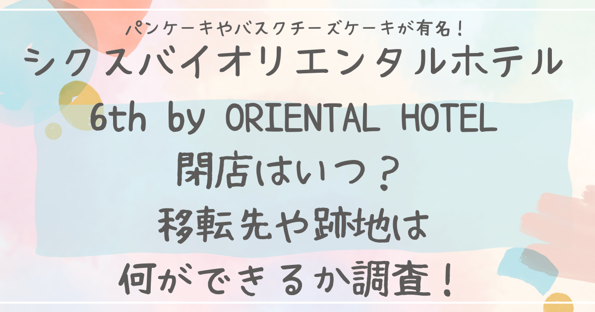 シクスバイオリエンタルホテル閉店移転！移転先や跡地