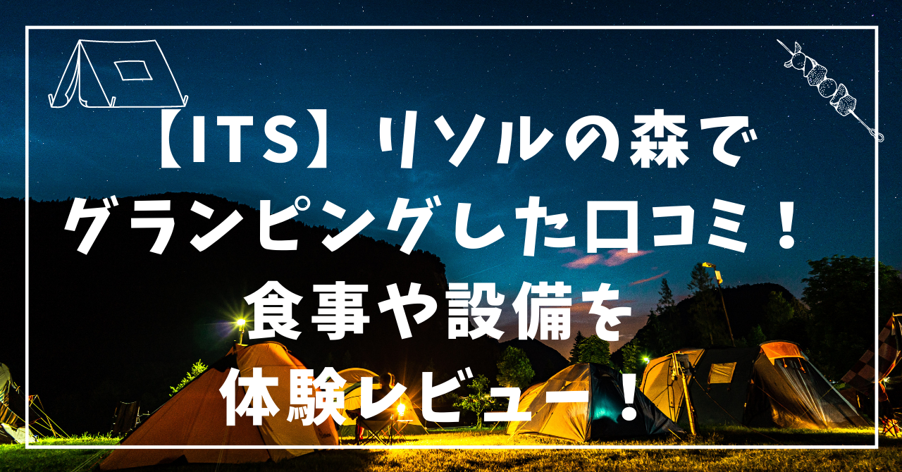 ITS利用でリソルの森でグランピングした口コミ！食事や設備を体験レビュー！