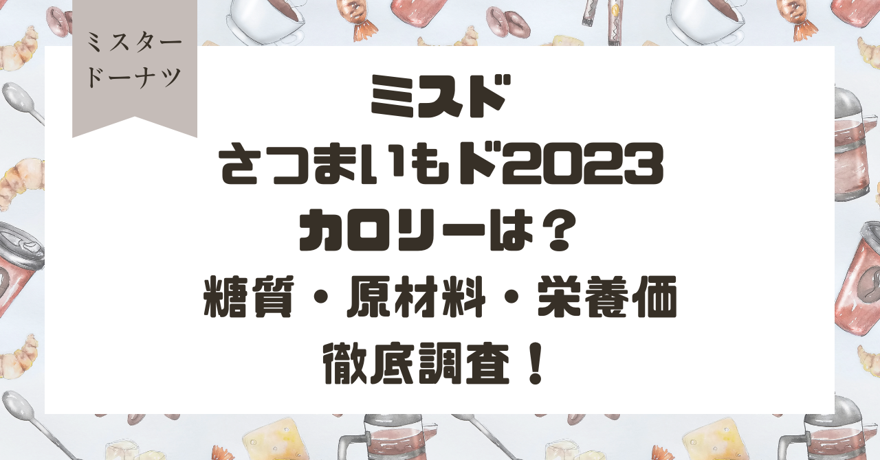 ミスドのさつまいもド2023のカロリーは？糖質や原材料・栄養価を徹底調査！