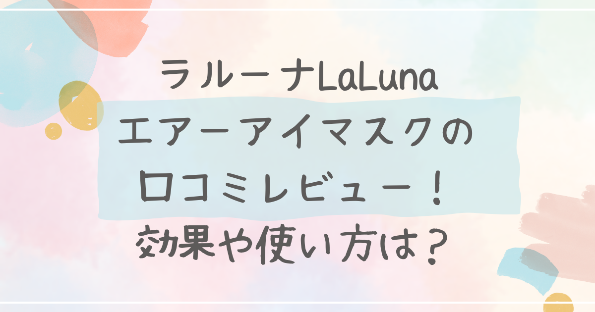 ラルーナLaLunaエアーアイマスクの口コミレビュー！効果や使い方は？