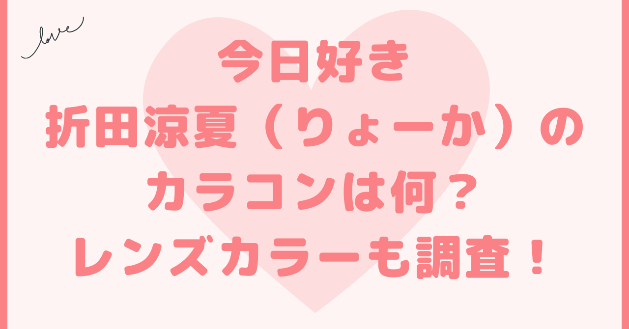 今日好き折田涼夏（りょーか）のカラコンは何？レンズカラーも調査！