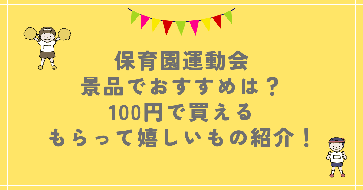 保育園運動会の景品でおすすめは？100円で買えるもらって嬉しいものも紹介！