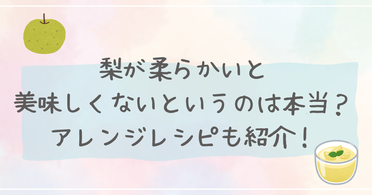 梨が柔らかいと美味しくないというのは本当？アレンジレシピも紹介！