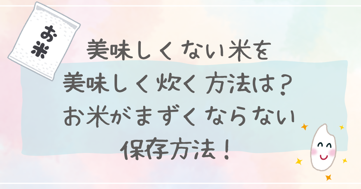 美味しくない米を美味しく炊く方法は？お米がまずくならない保存方法！