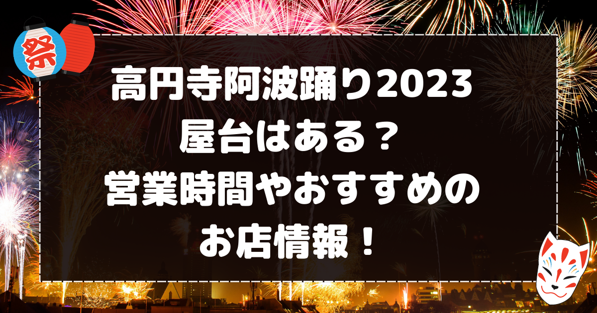 高円寺阿波踊り2023屋台はある？営業時間やおすすめのお店情報！