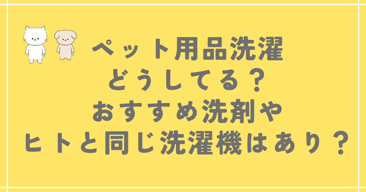 ペット用品洗濯どうしてる？おすすめ洗剤や同じ洗濯機でありかみんなの意見も！