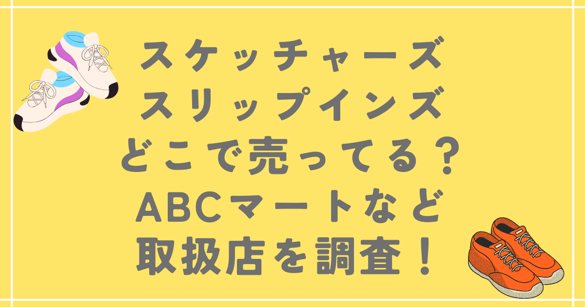 スケッチャーズスリップインズはどこで売ってる？ABCマートなどの取扱店を調査！