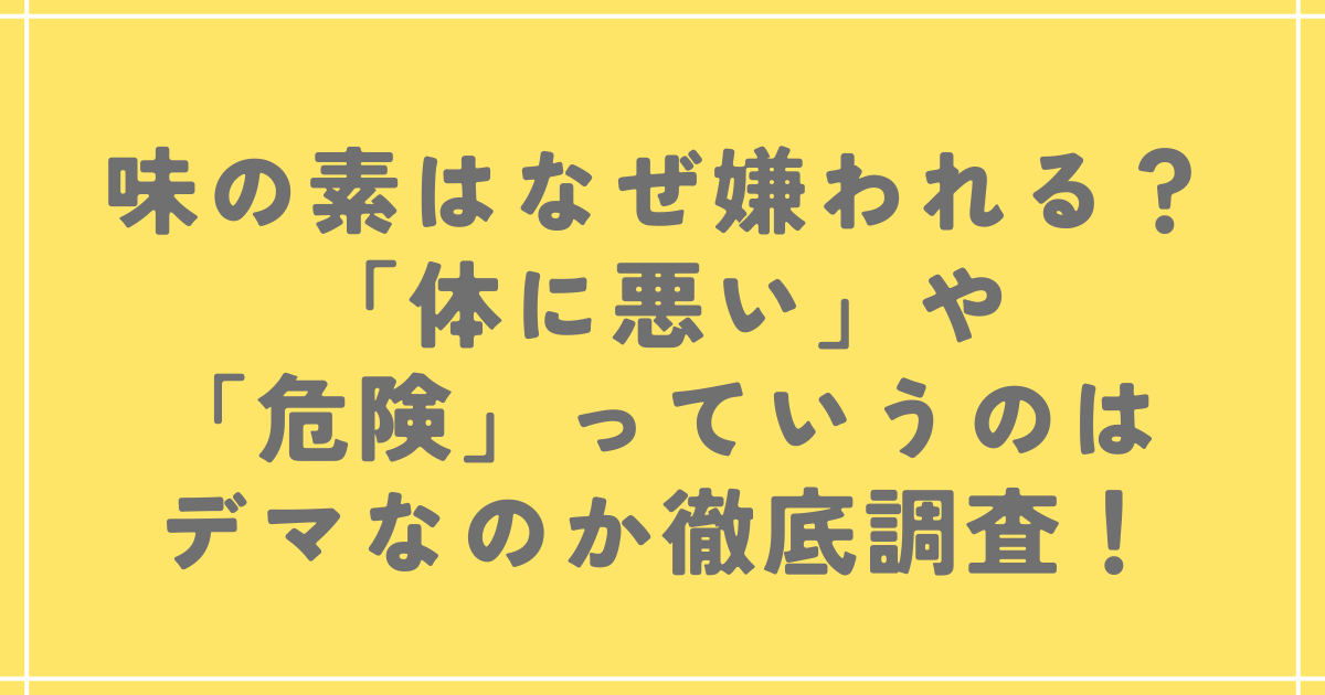 味の素はなぜ嫌われる？体に悪いや危険っていうのはデマなのか徹底調査！